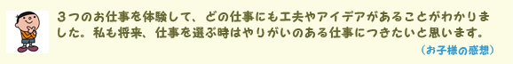 3つのお仕事を体験して、どの仕事にも工夫やアイデアがあることがわかります。(お子様の感想)