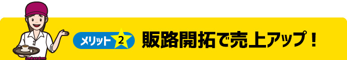 メリット2 販路開拓で売り上げアップ